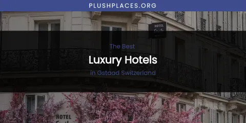 The Absolute Best Luxury Hotels in Gstaad Switzerland
