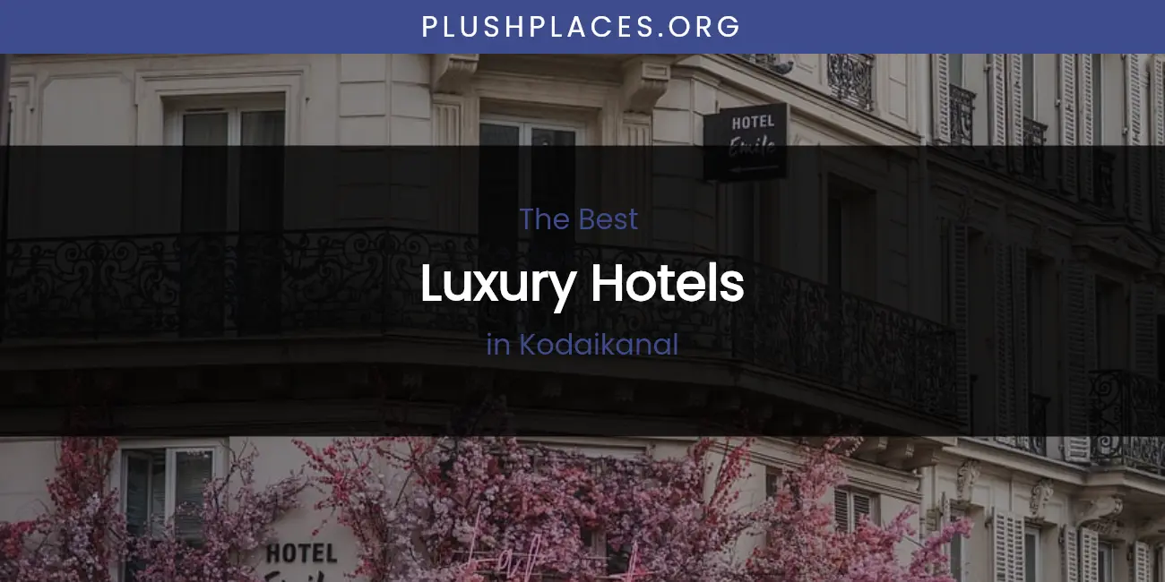 Kodaikanal's Best Luxury Hotels featured